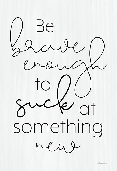 Susan Ball SB1075 - SB1075 - Be Brave  - 12x18 Inspirational quote typography, handwritten calligraphy, black and white word art, motivational decor from Penny Lane