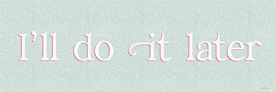 Yass Naffas Designs YND519 - YND519 - I'll Do It Later       - 18x6 I'll do it later, procrastination humor, mint pastel background, white text, pink shadowing, witty quote design from Penny Lane