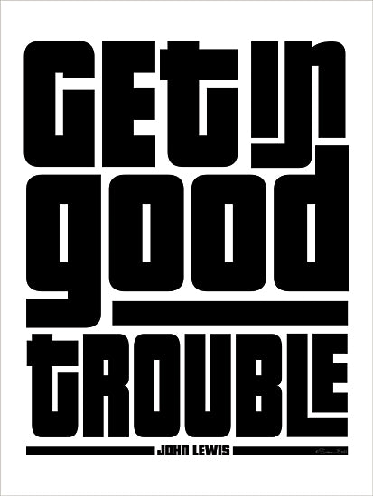 Susan Ball SB1540 - SB1540 - Get in Good Trouble - 12x16 typography, motivational quote, John Lewis, black and white text, bold lettering, inspirational art, political message, activism, civil rights quote from Penny Lane