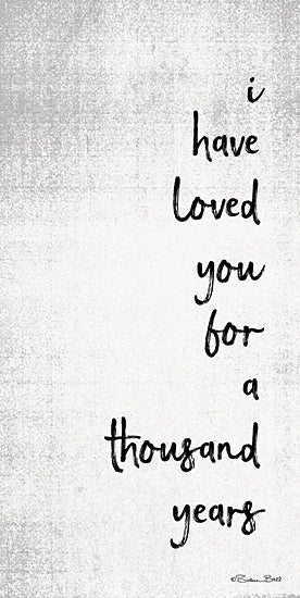 Susan Ball SB704 - SB704 - Thousand Years Part I  - 12x24 i have loved you for a thousand years, romantic quote, handwritten typography, neutral textured background, love message, sentimental wall art, wedding decor, anniversary gift, valentine quote, minimalist word art, soft gray backdrop, heartfelt saying, script lettering, romantic home decor, inspirational love print from Penny Lane